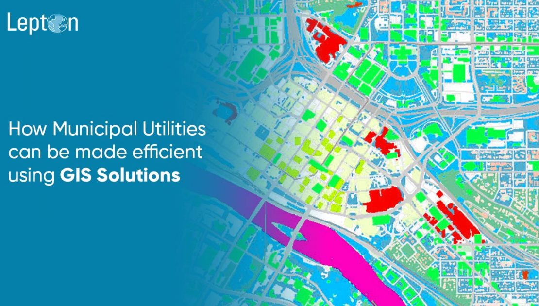 How Municipal Utilities can be made efficient using GIS Solutions