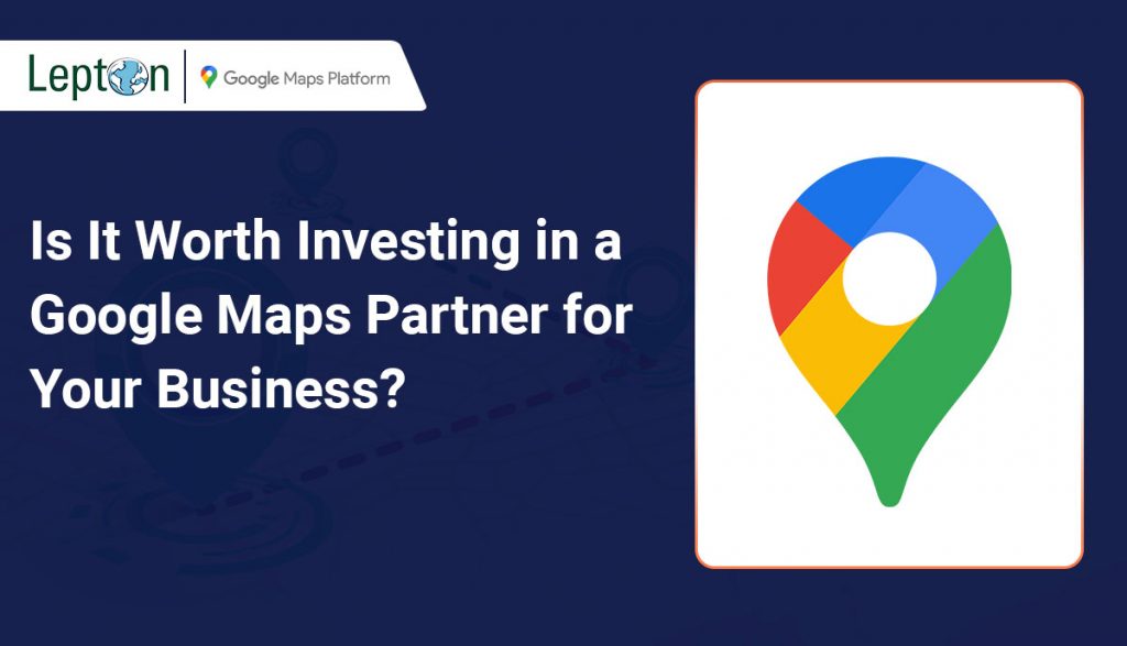 Is It Worth Investing in a Google Maps Partner for Your Business