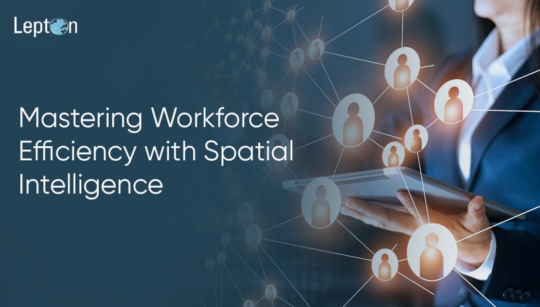 Mastering Workforce Efficiency with Spatial Intelligence