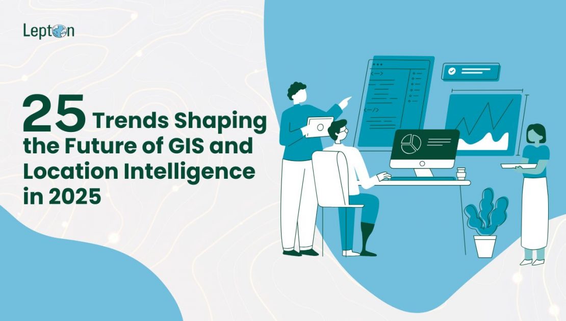 25 Trends Shaping the Future of GIS and Location Intelligence in 2025