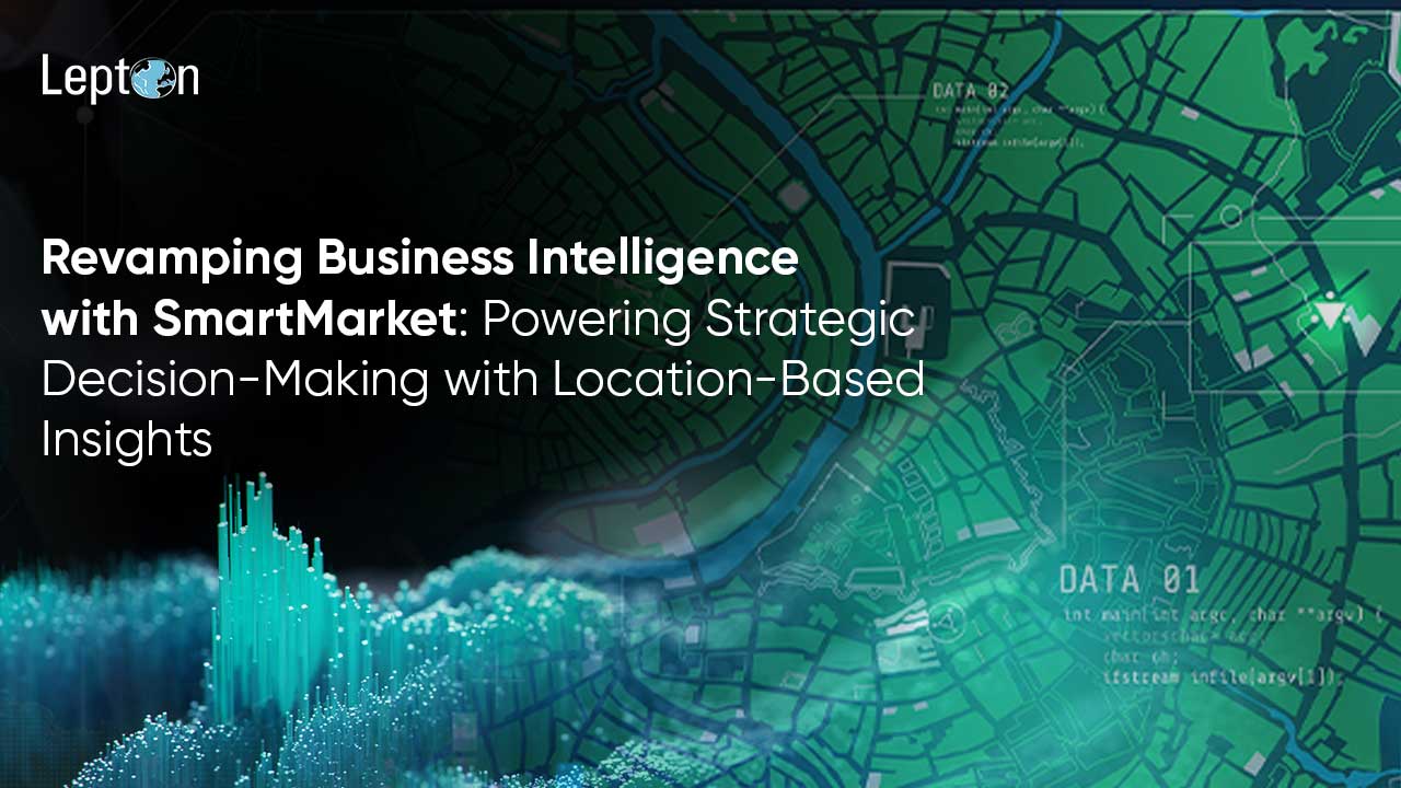 Revamping Business Intelligence with SmartMarket: Powering Strategic Decision-Making with Location-Based Insights