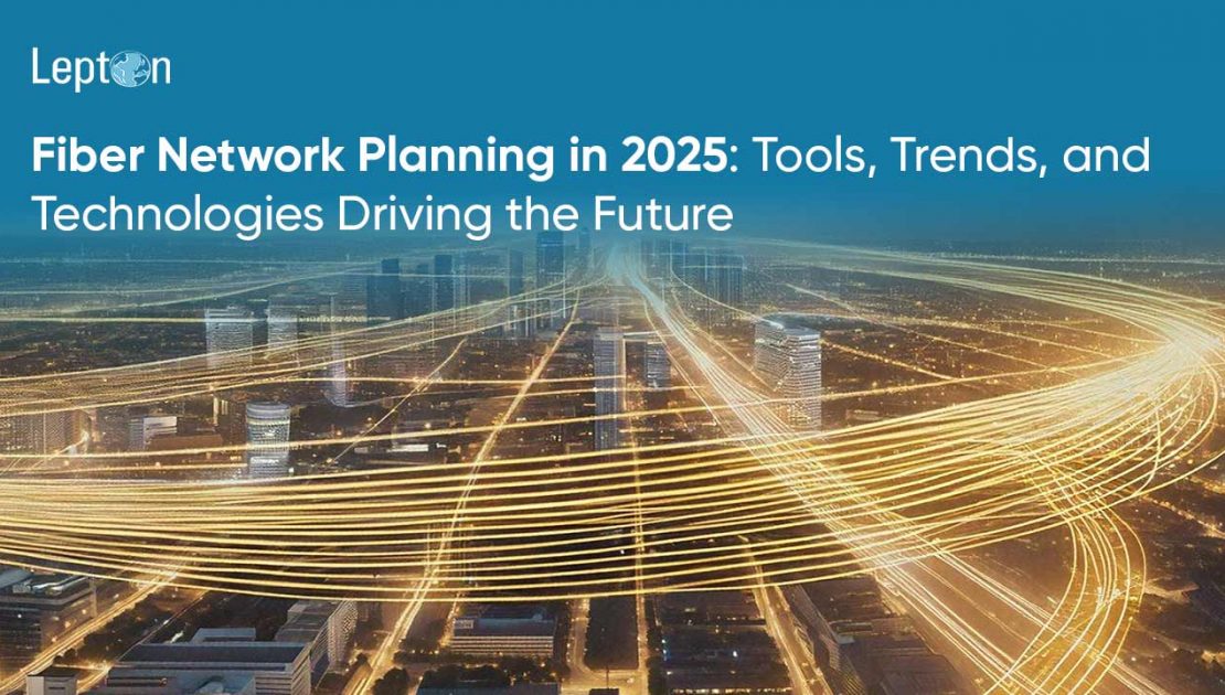 Fiber Network Planning in 2025 Tools, Trends, and Technologies Driving the Future
