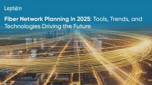 Fiber Network Planning in 2025 Tools, Trends, and Technologies Driving the Future